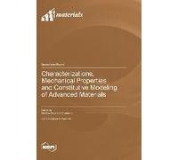Characterizations, Mechanical Properties And Constitutive Modeling Of Advanced Materials