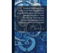 Characterizing The Impact Of Precision Time And Range Measurements From Two-Way Time Transfer Systems On Network Differential Gps Position Solutions