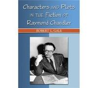 Characters and Plots in the Fiction of Raymond Chandler by Robert L. Gale Gale, Robert L. (Auteur)