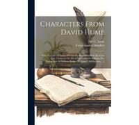 Characters From David Hume: With The Life Of Hume [Written By Himself Intitled: My Own Life, Character Of Alfred The Great Of William, The Conquer