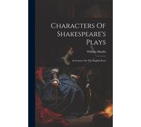 Characters Of Shakespeare's Plays: & Lectures On The English Poets