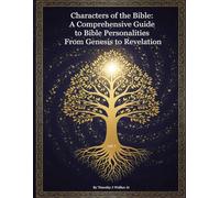 Characters of the Bible: A Comprehensive Guide to Bible Personalities - From Genesis to Revelation