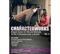 Characterworks Original Scenes For Film & Television Vol. 2: Written By Acting Coach John Pallotta (Character Works Series - Original Scripts & ... For The Professional Actor And Director)