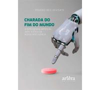 Charada do Fim do Mundo: A Inteligência Artificial Ante a Ética da Nossa Inteligência - Rogério Reis Devisate - Editora Appris - ebook (ePub) - Livre