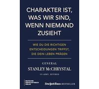 Charakter ist, was wir sind, wenn niemand zusieht: Wie du die richtigen Entscheidungen triffst, die dein Leben prägen
