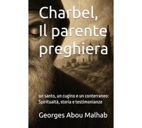 Charbel, Il parente preghiera: un santo, un cugino e un conterraneo: Spiritualtà, storia e testimonianze