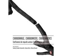 Charbonnage, Charbonniers, Charbonnières - Confluence De Regards Autour D'un Artisanat Méconnu