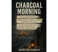 Charcoal Morning: The Unsolved Murder of James, Johanna, Thomas, John, and Bridget Donnelly, The Donnelly Family Massacre, Biddulph Township’s Most Notorious Vigilante Killing