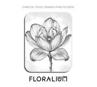 Charcoal Pencil Drawing Practice Book - Floralium: Mastering Botanical Anatomy, Floral Textures, and Advanced Charcoal Shading