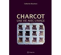 Charcot, une vie avec l'image - Catherine Bouchara - Philippe Rey - broché - Etude