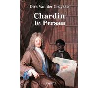 Chardin le Persan - Dirk Van Der Cruysse - Fayard - broché - Livre