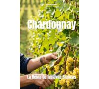 Chardonnay: La Reina de las Uvas Blancas