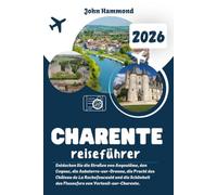 CHARENTE-REISEFÜHRER 2026: Entdecken Sie die Straßen von Angoulême, den Cognac, die Aubeterre-sur-Dronne, die Pracht des Château de La Rochefoucauld ... des Flussufers von Verteuil-sur-Charente.