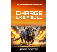 Charge Like a Bull: 7 Strategies for Relentless Business Growth