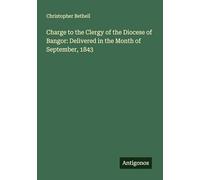 Charge to the Clergy of the Diocese of Bangor: Delivered in the Month of September, 1843