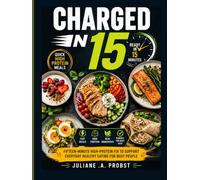Charged in 15: Fifteen-Minute High-Protein Fix to Support Everyday Healthy Eating for Busy People