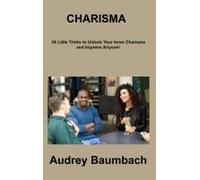 Charisma: 34 Tricks To Unlock Your Inner Charisma And Impress Anyone!