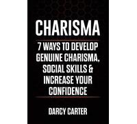 Charisma: 7 Ways To Develop Genuine Charisma, Social Skills & Increase Your Confidence