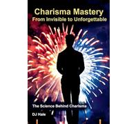 Charisma Mastery: From Invisible to Unforgettable