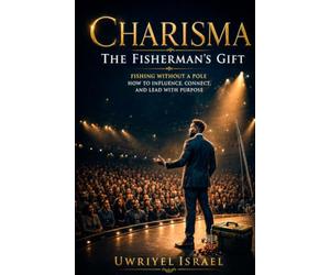 Charisma The Fisherman's Gift: Fishing Without a Pole - How to Influence, Connect, and Lead With Purpose