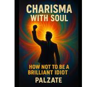 CHARISMA WITH SOUL: HOW NOT TO BE A BRILLIANT IDIOT