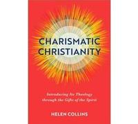 Charismatic Christianity Introducing Its Theology through the Gifts of the Spirit by Helen Collins Helen Collins (Auteur)
