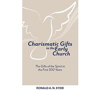 Charismatic Gifts in the Early Church: The Gifts of the Spirit in the First 300 Years