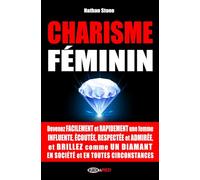 CHARISME FÉMININ: Devenez facilement et rapidement une femme influente, écoutée, respectée et admirée, et brillez comme un diamant en toutes circonstances