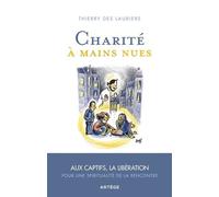 Charité À Mains Nues - Aux Captifs, La Libération, Pour Une Spiritualité De La Rencontre