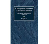 Charity and Children in Renaissance Florence: The Ospedale Degli Innocenti, 1410-1536