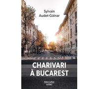 Charivari à Bucarest Sylvain Audet-Găinar (Auteur)