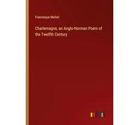 Charlemagne, an Anglo-Norman Poem of the Twelfth Century