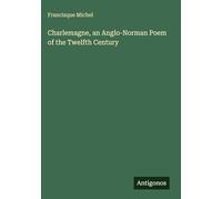 Charlemagne, an Anglo-Norman Poem of the Twelfth Century