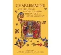 Charlemagne and His Legend in Early Spanish Literature and Historiography - [Version Originale] Matthew Bailey, Ryan D Giles (Auteur)