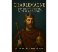 Charlemagne: Charles the Great, Emperor of the West