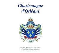 Charlemagne d'Orléans Édition abrégée française - La Société Secrète des Jacobites - Bookelis - broché - Biographie