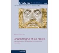 Charlemagne et les objets: Des thésaurisations carolingiennes aux constructions mémorielles
