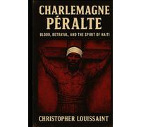CHARLEMAGNE PÉRALTE: Blood,Betrayal, And The Spirit of Haiti