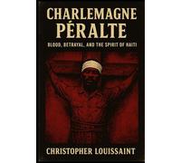 CHARLEMAGNE PÉRALTE: Blood,Betrayal, And The Spirit of Haiti