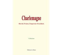 Charlemagne: Roi des Francs, Empereur d’occident