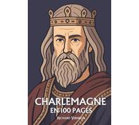 Charlemagne: ses plus grands exploits en 100 pages