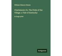 Charlemont; Or, The Pride of the Village. a Tale of Kentucky: in large print
