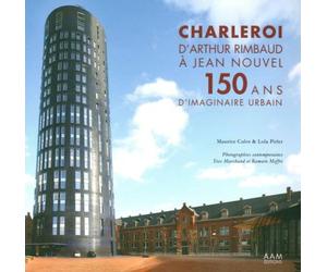 Charleroi, d'Arthur Rimbaud à Jean Nouvel 150 ans d'imaginaire urbain - Maurice Culot - Archives D'architecture Moderne - relié - Beau livre