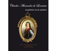 Charles-Alexandre de Lorraine un prince en sa maison