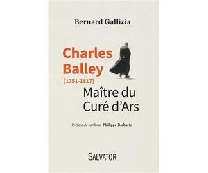 Charles Balley (1751-1817) Maître du curé d´Ars - Bernard Gallizia - Salvator - broché - Essai