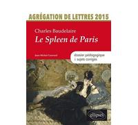 Charles Baudelaire, Le Spleen De Paris - Agrégation De Lettres 2015 : Dossier Pédagogique & Sujets Corrigés