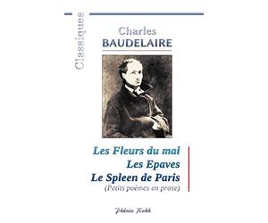 Charles BAUDELAIRE - Les Fleurs du mal / Les Epaves / Le Spleen de Paris: 200 poèmes de Charles Baudelaire