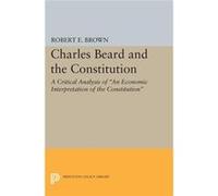 Charles Beard And The Constitution: A Critical Analysis Of An Economic Interpretation Of The Constitution (Princeton Legacy Library) (Paperback) Robert Eldon Brown, (Auteur)