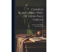 Charles Blanchard. Préf. De Léon-Paul Fargue