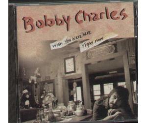 Charles, Bobby - Wish You Were Here Right Now
